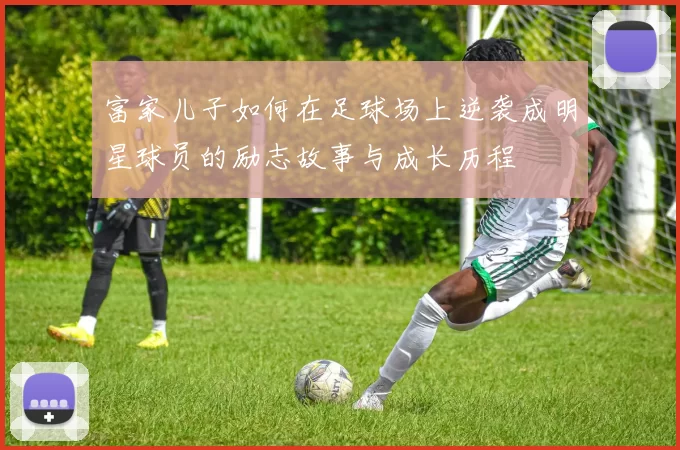 富家儿子如何在足球场上逆袭成明星球员的励志故事与成长历程