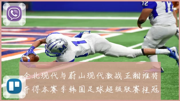 全北现代与蔚山现代激战正酣谁将夺得本赛季韩国足球超级联赛桂冠