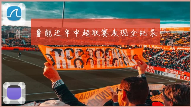 鲁能近年中超联赛表现全纪录
