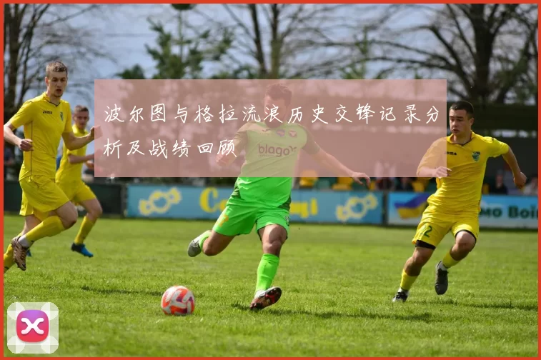 波尔图与格拉流浪历史交锋记录分析及战绩回顾