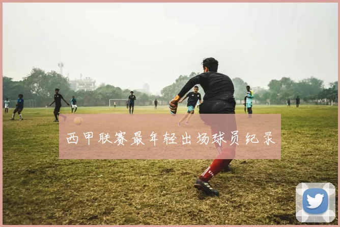 西甲联赛最年轻出场球员纪录