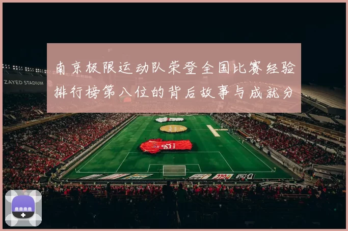 南京极限运动队荣登全国比赛经验排行榜第八位的背后故事与成就分析